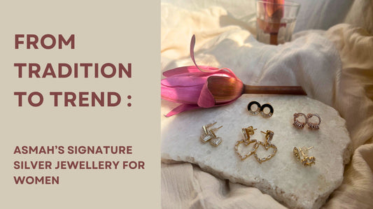 From Tradition to Trend: Asmah’s Signature Silver Jewellery For Women